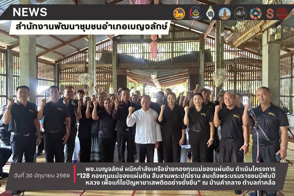 พช.เบญจลักษ์ ผนึกกำลังเครือข่ายกองทุนแม่ของแผ่นดิน ดำเนินโครงการ “128 กองทุนแม่ของแผ่นดิน สืบสานพระปณิธาน สมเด็จพระบรมราชชนนีพันปีหลวง เพื่อแก้ไขปัญหายาเสพติดอย่างยั่งยืน” ณ บ้านคำกลาง ตำบลท่าคล้อ